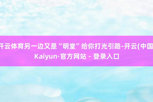 开云体育另一边又是“明堂”给你打光引路-开云(中国)Kaiyun·官方网站 - 登录入口